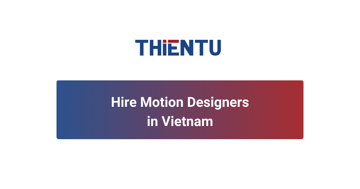 Hire Motion Designers in Vietnam | Offshore Staffing by THIENTU BPO